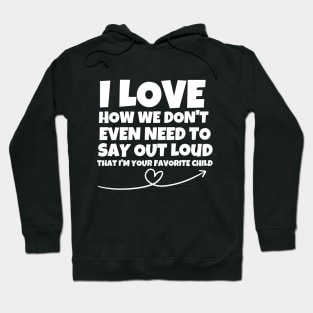 I love how we don't even have to say out loud that I'm your favorite child Hoodie